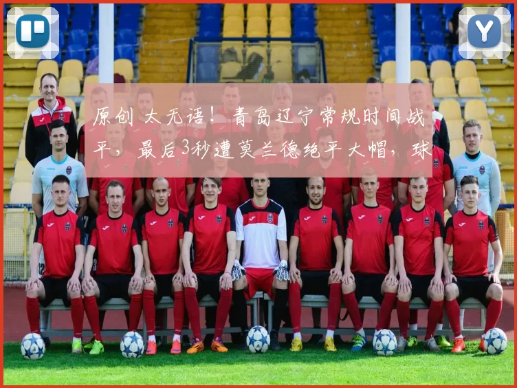 原创 太无语！青岛辽宁常规时间战平，最后3秒遭莫兰德绝平大帽，球迷直呼意难平