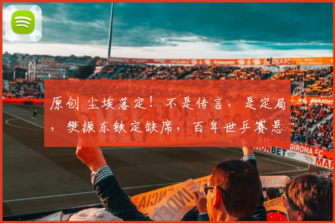 原创 尘埃落定!不是传言,是定局,樊振东铁定缺席,百年世乒赛悬了?