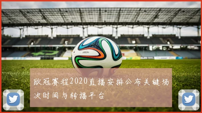 欧冠赛程2020直播安排公布关键场次时间与转播平台