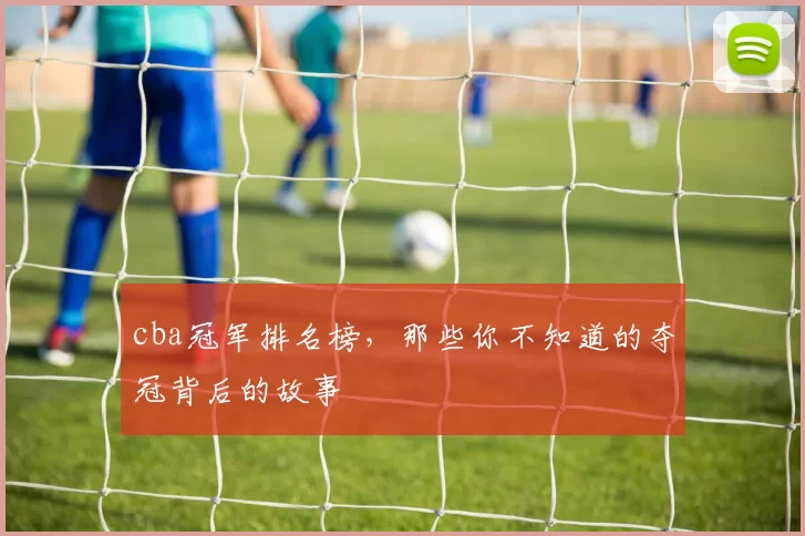 cba冠军排名榜，那些你不知道的夺冠背后的故事